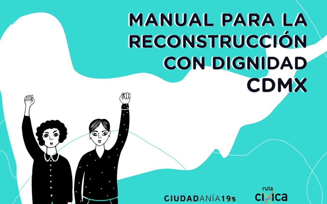 Manual y Guías para Reconstrucción Digna tras los sismos de 2017